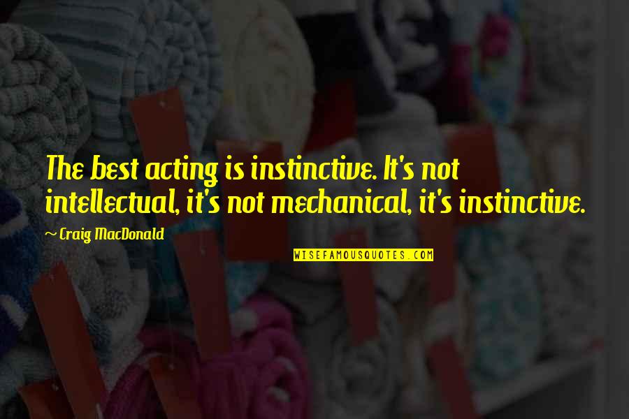 13i Me Quotes By Craig MacDonald: The best acting is instinctive. It's not intellectual, 13i Me Quotes By Craig MacDonald: The best acting is instinctive. It's not intellectual,