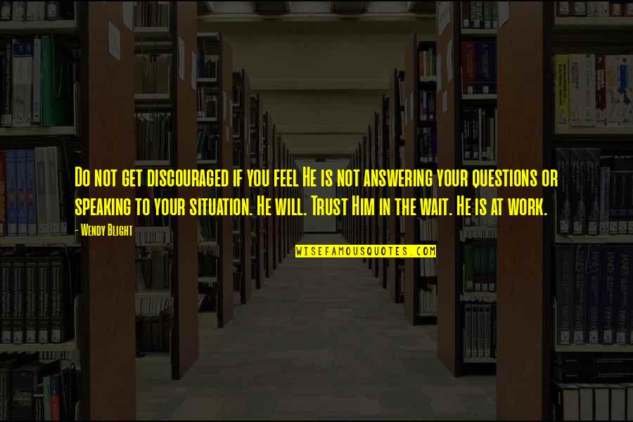 13s Afsc Quotes By Wendy Blight: Do not get discouraged if you feel He 13s Afsc Quotes By Wendy Blight: Do not get discouraged if you feel He
