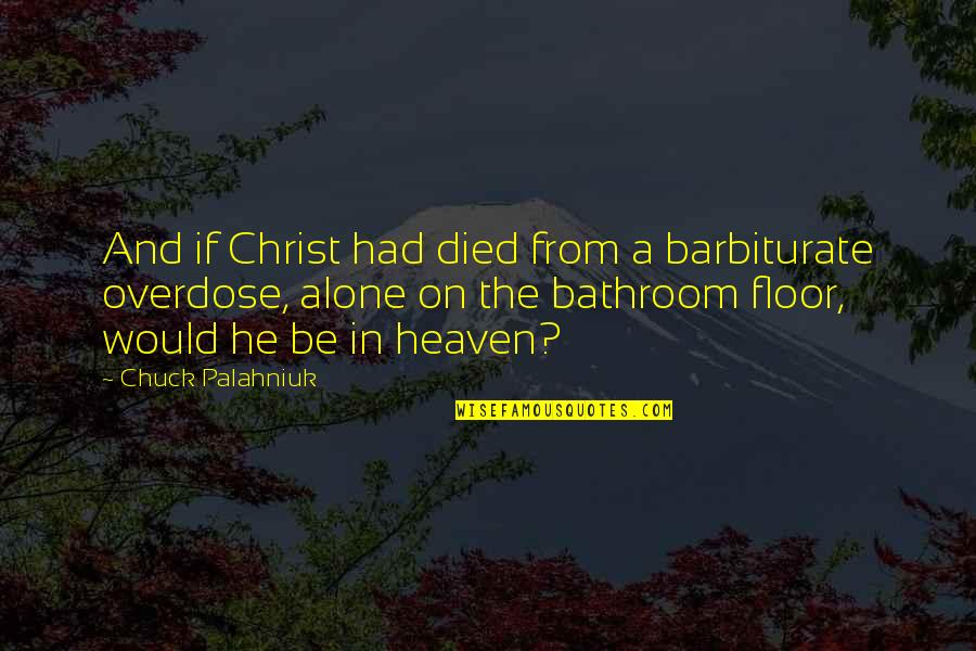 13s Table Quotes By Chuck Palahniuk: And if Christ had died from a barbiturate