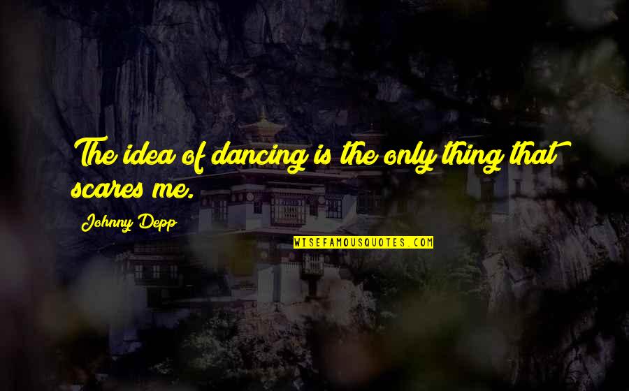 13th Bday Quotes By Johnny Depp: The idea of dancing is the only thing