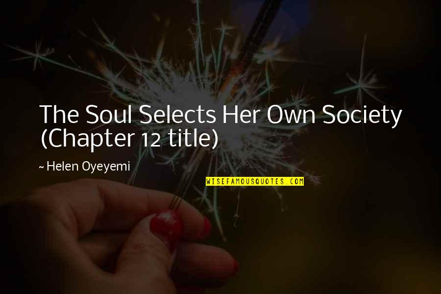 13th Doctor Quotes By Helen Oyeyemi: The Soul Selects Her Own Society (Chapter 12
