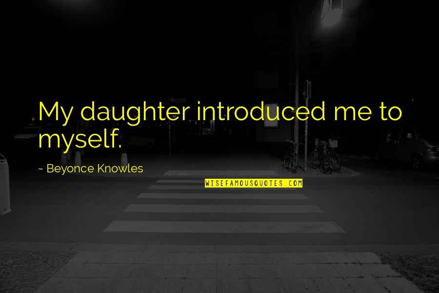 13th Year Anniversary Quotes By Beyonce Knowles: My daughter introduced me to myself. 13th Year Anniversary Quotes By Beyonce Knowles: My daughter introduced me to myself.