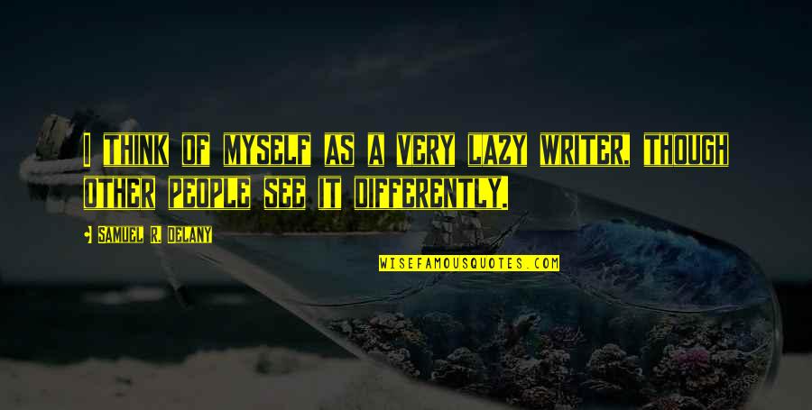 13th Year Anniversary Quotes By Samuel R. Delany: I think of myself as a very lazy