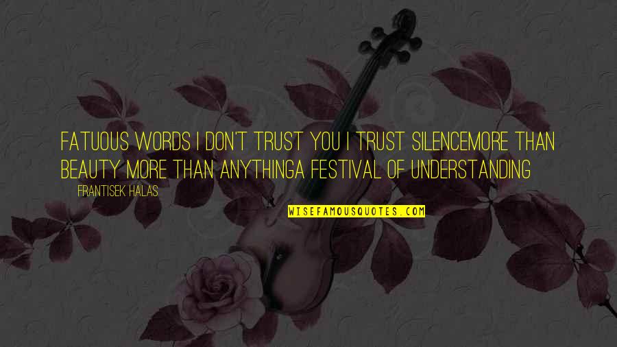 13thsagnepal Quotes By Frantisek Halas: Fatuous words I don't trust you I trust