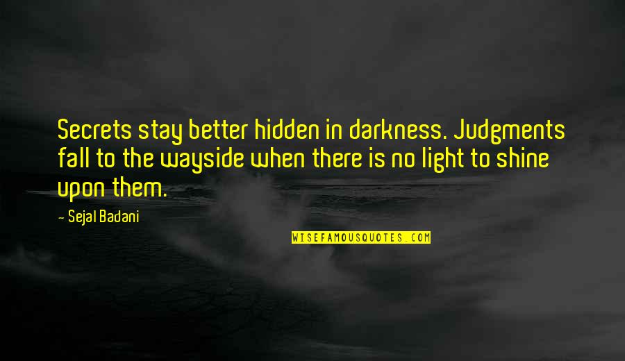 14 Anniversary Quotes By Sejal Badani: Secrets stay better hidden in darkness. Judgments fall