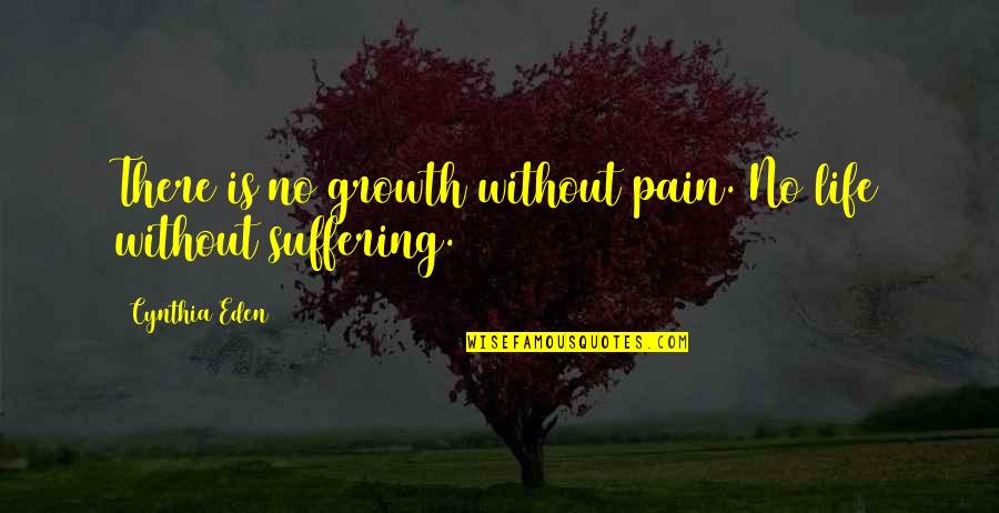 14 August 2013 Quotes By Cynthia Eden: There is no growth without pain. No life