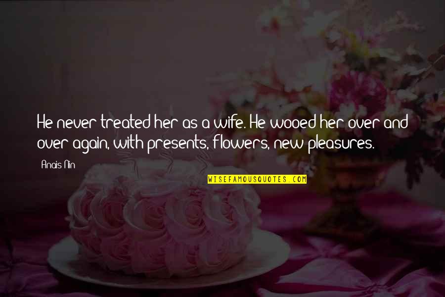 14 August 2014 Quotes By Anais Nin: He never treated her as a wife. He 14 August 2014 Quotes By Anais Nin: He never treated her as a wife. He