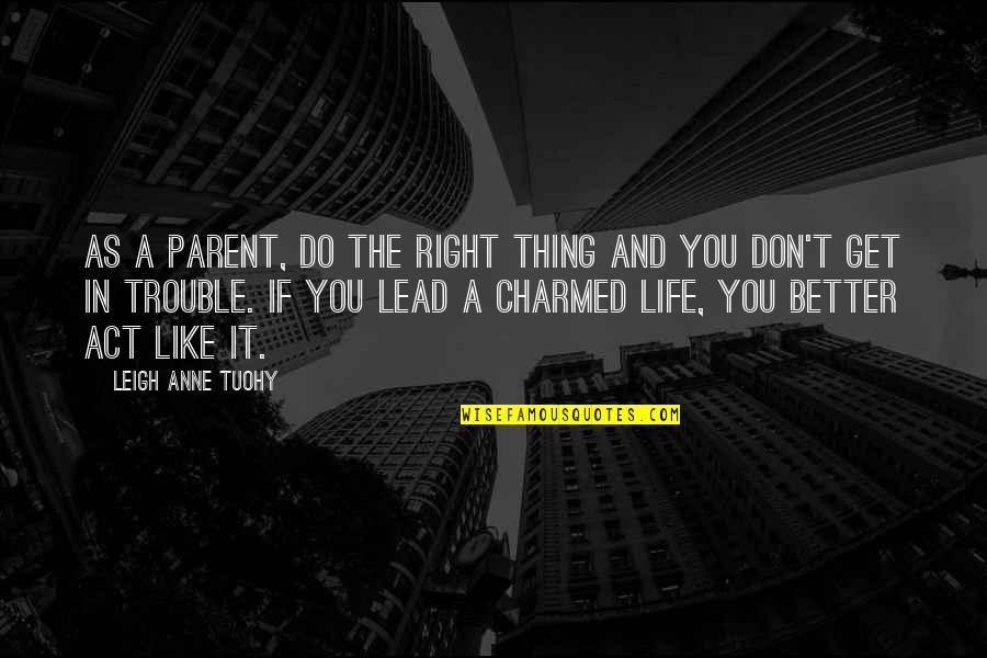 14 August 2014 Quotes By Leigh Anne Tuohy: As a parent, do the right thing and 14 August 2014 Quotes By Leigh Anne Tuohy: As a parent, do the right thing and