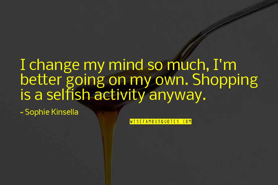 14 August Flag Quotes By Sophie Kinsella: I change my mind so much, I'm better