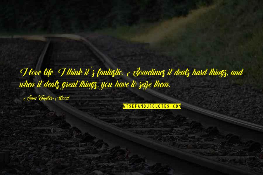 14 August Related Quotes By Sam Taylor-Wood: I love life. I think it's fantastic. Sometimes 14 August Related Quotes By Sam Taylor-Wood: I love life. I think it's fantastic. Sometimes