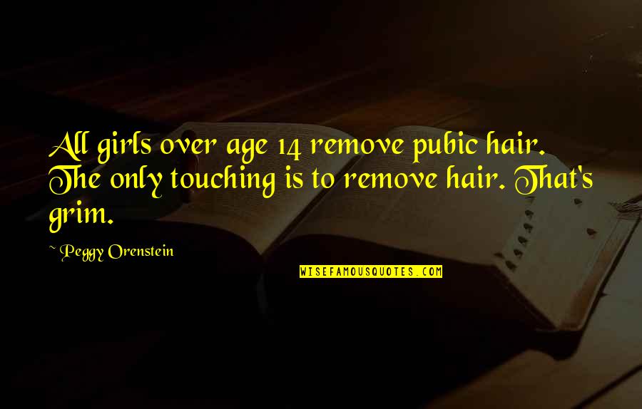 14-Feb Quotes By Peggy Orenstein: All girls over age 14 remove pubic hair.