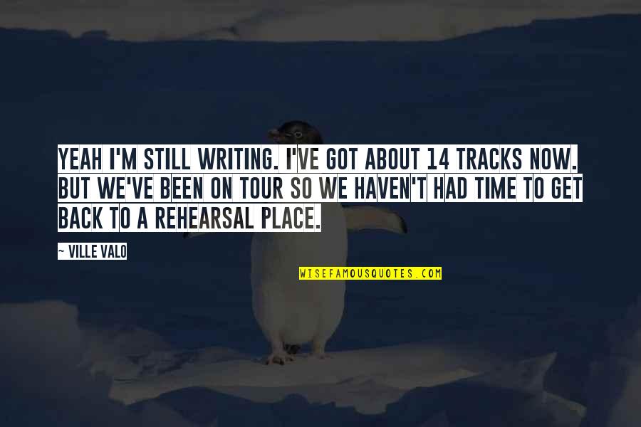 14-Feb Quotes By Ville Valo: Yeah I'm still writing. I've got about 14