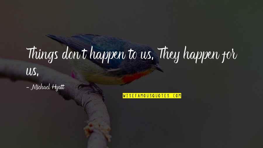 14 February Funny Quotes By Michael Hyatt: Things don't happen to us. They happen for