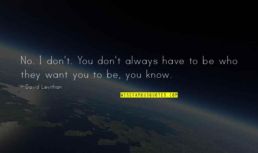 January 14 Quotes By David Levithan: No. I don't. You don't always have to