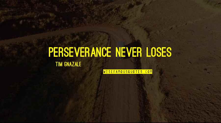 14 May 2018 Quotes By Tim Gnazale: Perseverance never loses