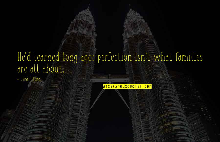 14 Monthsary Quotes By Jamie Ford: He'd learned long ago: perfection isn't what families
