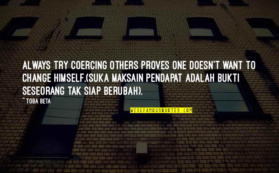14 October 1956 Quotes By Toba Beta: Always try coercing others proves one doesn't want