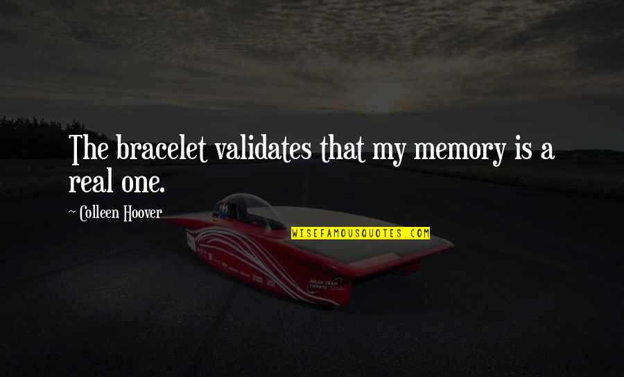 14 Year Olds Quotes By Colleen Hoover: The bracelet validates that my memory is a 14 Year Olds Quotes By Colleen Hoover: The bracelet validates that my memory is a