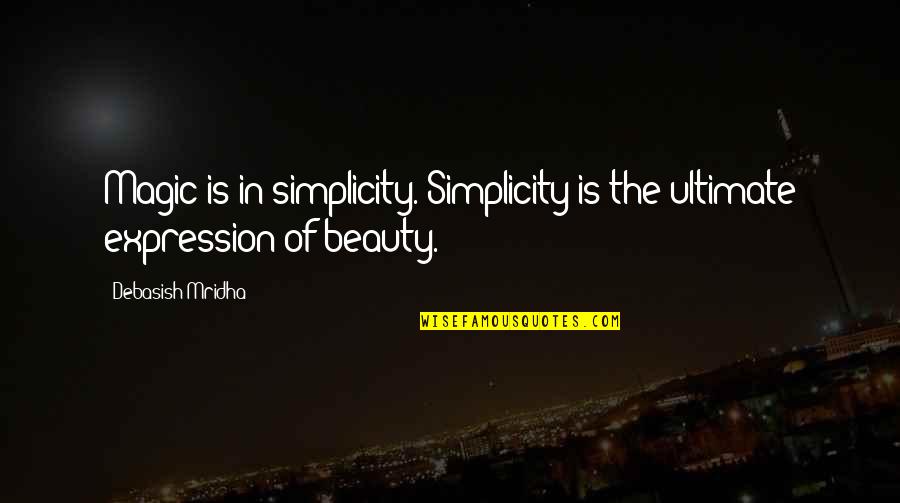 14 Year Olds Quotes By Debasish Mridha: Magic is in simplicity. Simplicity is the ultimate 14 Year Olds Quotes By Debasish Mridha: Magic is in simplicity. Simplicity is the ultimate
