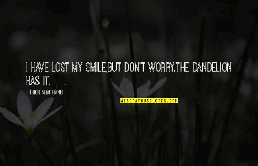 14 Years Of Togetherness Love Quotes By Thich Nhat Hanh: I have lost my smile,but don't worry.The dandelion