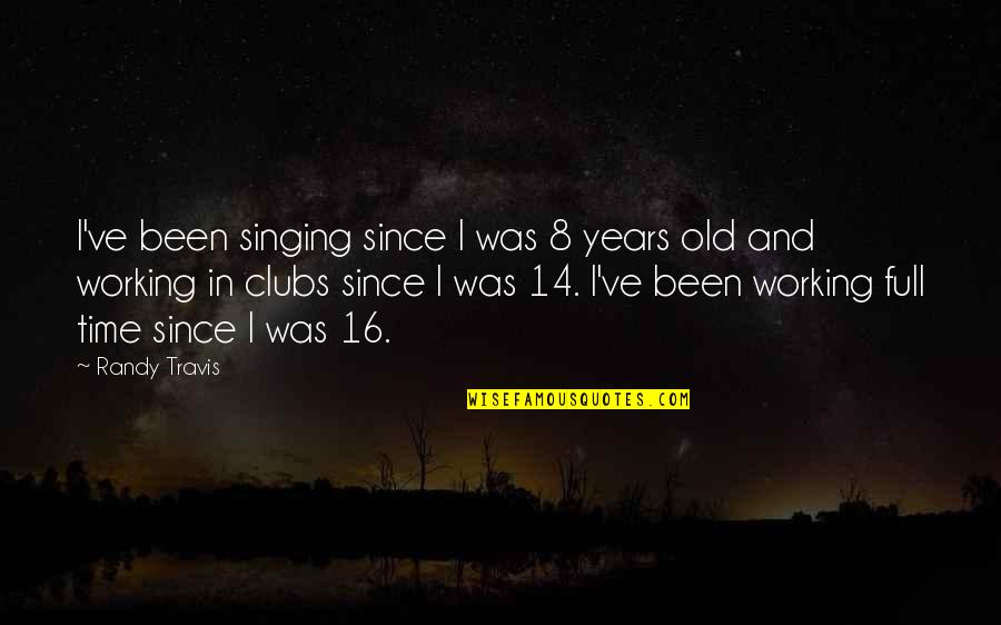 14 Years Old Quotes By Randy Travis: I've been singing since I was 8 years