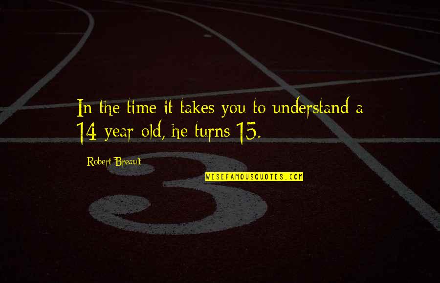 14 Years Old Quotes By Robert Breault: In the time it takes you to understand