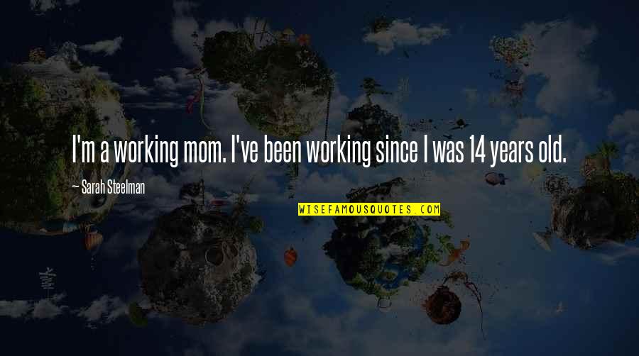 14 Years Old Quotes By Sarah Steelman: I'm a working mom. I've been working since