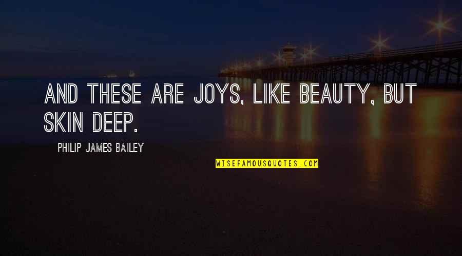 140 Character Life Quotes By Philip James Bailey: And these are joys, like beauty, but skin