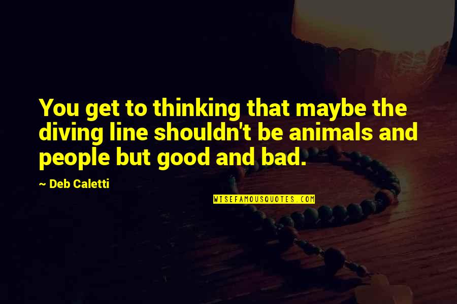 140 Characters Love Quotes By Deb Caletti: You get to thinking that maybe the diving 140 Characters Love Quotes By Deb Caletti: You get to thinking that maybe the diving