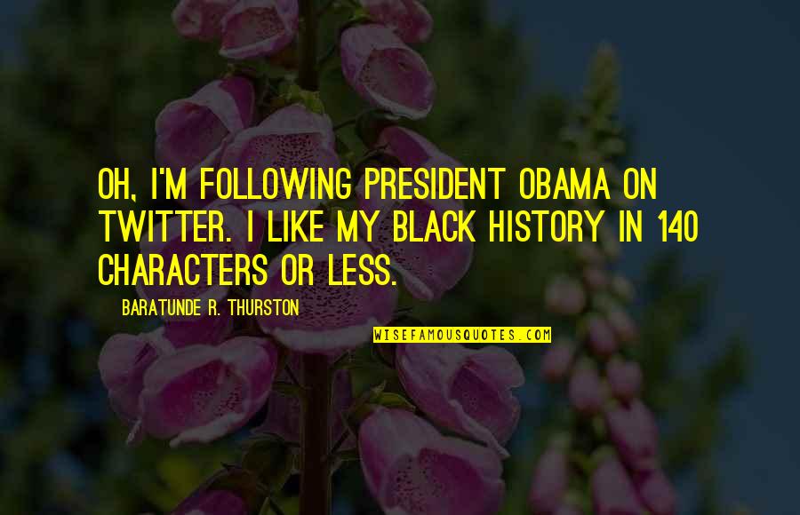 140 Characters Or Less Quotes By Baratunde R. Thurston: Oh, I'm following President Obama on Twitter. I
