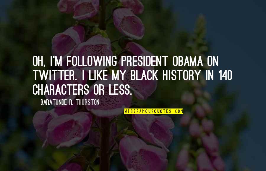 140 Characters Twitter Quotes By Baratunde R. Thurston: Oh, I'm following President Obama on Twitter. I