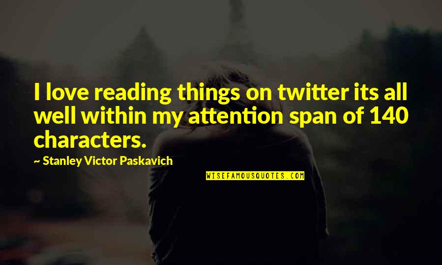 140 Characters Twitter Quotes By Stanley Victor Paskavich: I love reading things on twitter its all