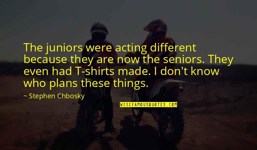 140 Words Life Quotes By Stephen Chbosky: The juniors were acting different because they are