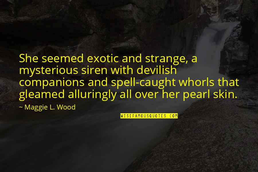 1400 Of Them Is The Record Quotes By Maggie L. Wood: She seemed exotic and strange, a mysterious siren