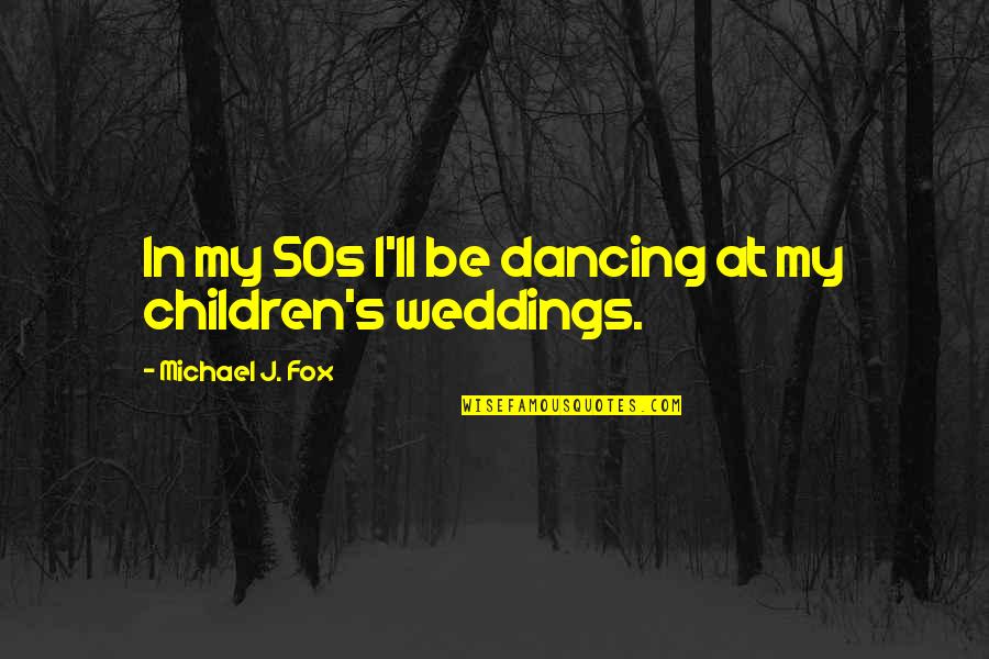 1400 Of Them Is The Record Quotes By Michael J. Fox: In my 50s I'll be dancing at my