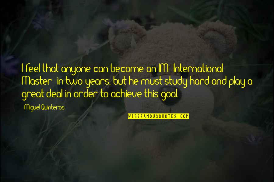 1400 Reasons To Be Happy Quotes By Miguel Quinteros: I feel that anyone can become an IM 1400 Reasons To Be Happy Quotes By Miguel Quinteros: I feel that anyone can become an IM