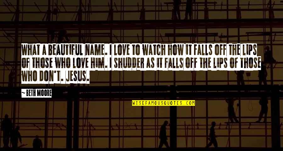 14067 Quotes By Beth Moore: What a beautiful name. I love to watch 14067 Quotes By Beth Moore: What a beautiful name. I love to watch