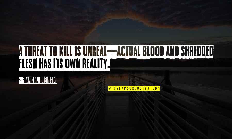 1408 Memorable Quotes By Frank M. Robinson: A threat to kill is unreal--actual blood and 1408 Memorable Quotes By Frank M. Robinson: A threat to kill is unreal--actual blood and