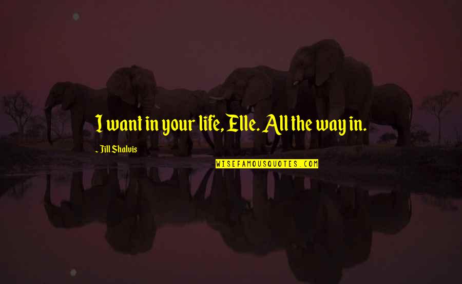 1408 Wiki Quotes By Jill Shalvis: I want in your life, Elle. All the