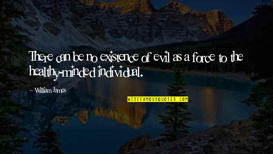 1408 Wiki Quotes By William James: There can be no existence of evil as