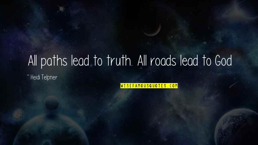 14096242 Quotes By Heidi Telpner: All paths lead to truth. All roads lead 14096242 Quotes By Heidi Telpner: All paths lead to truth. All roads lead
