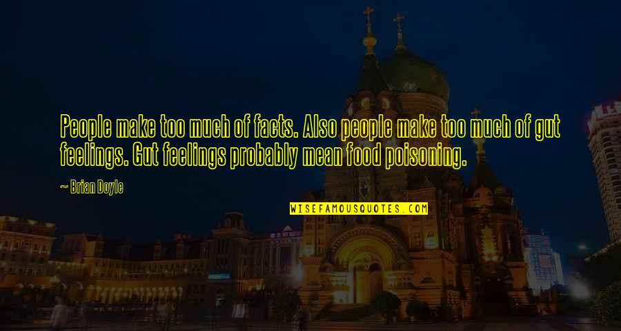 14098 Quotes By Brian Doyle: People make too much of facts. Also people