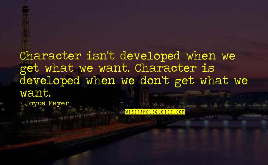 140th District Quotes By Joyce Meyer: Character isn't developed when we get what we 140th District Quotes By Joyce Meyer: Character isn't developed when we get what we