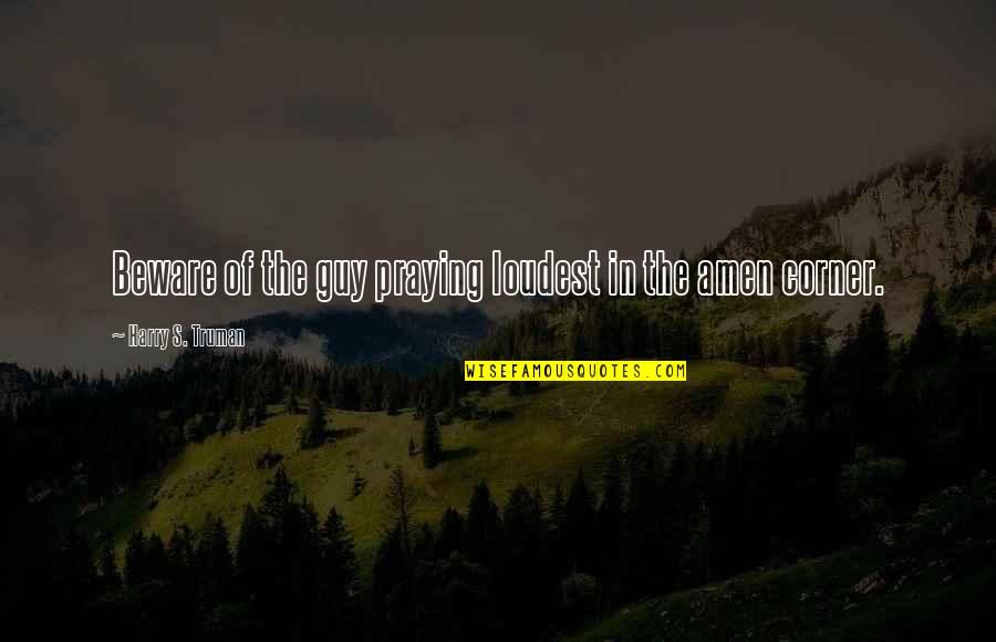 140th New York Quotes By Harry S. Truman: Beware of the guy praying loudest in the 140th New York Quotes By Harry S. Truman: Beware of the guy praying loudest in the