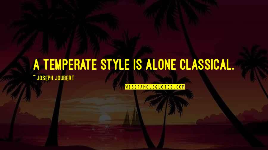 140th New York Quotes By Joseph Joubert: A temperate style is alone classical. 140th New York Quotes By Joseph Joubert: A temperate style is alone classical.