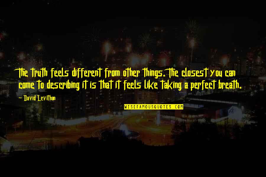 141 Quotes By David Levithan: The truth feels different from other things. The