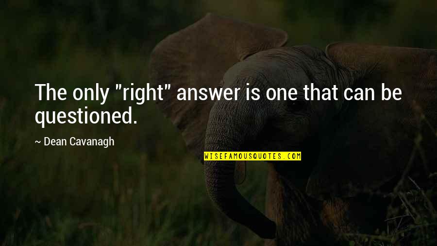 141 Quotes By Dean Cavanagh: The only "right" answer is one that can