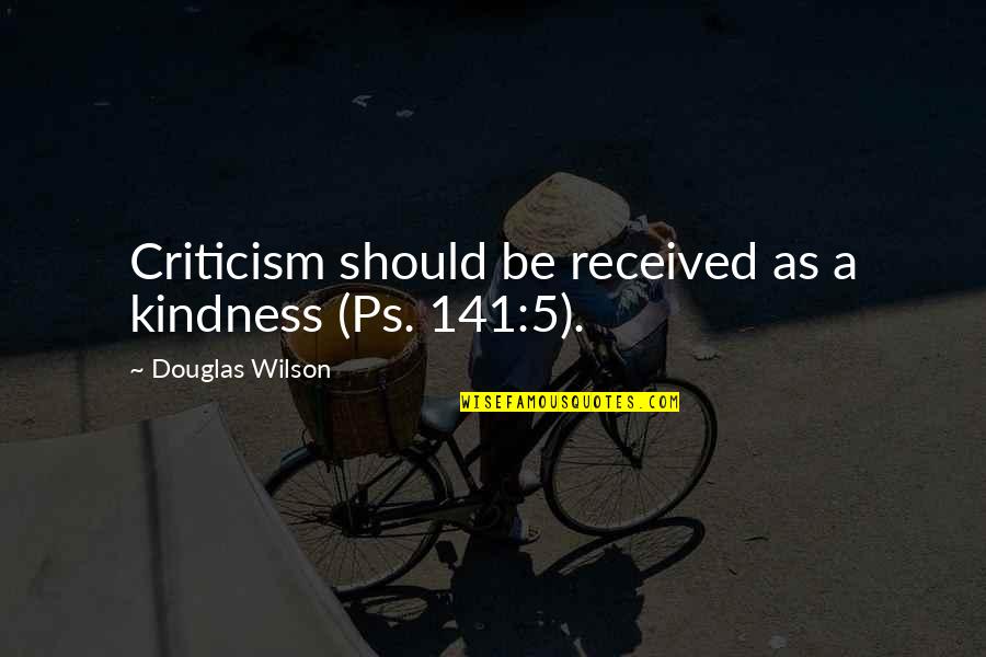 141 Quotes By Douglas Wilson: Criticism should be received as a kindness (Ps.