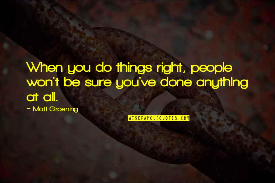 14125a Quotes By Matt Groening: When you do things right, people won't be