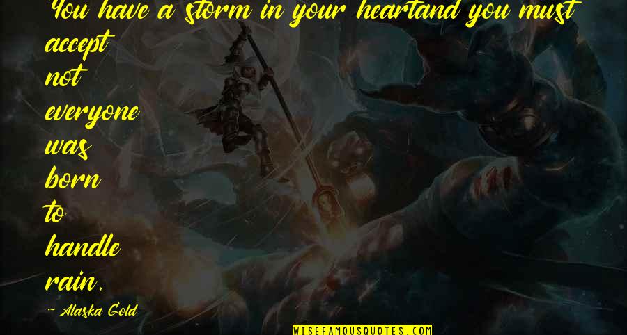 1414 Ila Quotes By Alaska Gold: You have a storm in your heartand you